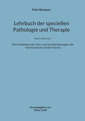 Lehrbuch der speciellen Pathologie und Therapie : Die Krankheiten der Harn- und Geschlechtsorgane, der Nervencentren und der Nerven Lehrbuch der speciellen Pathologie und Therapie : Die Krankheiten der Harn- und Geschlechtsorgane, der Nervencentren und der Nerven