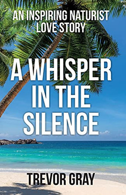 A Whisper In The Silence: An Inspiring Naturist Love Story