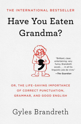 Have You Eaten Grandma? : Or, the Life-Saving Importance of Correct Punctuation, Grammar, and Good English