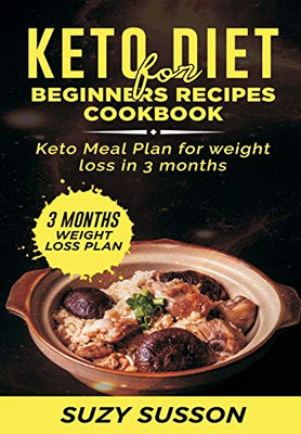 Keto Diet for Beginners Recipes Cookbook: Keto Meal Plan for Weight Loss in 3 Months