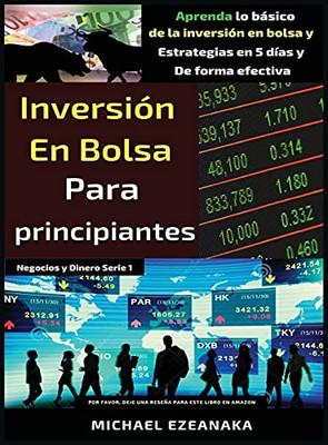 Inversión En Bolsa Para Principiantes: Aprenda Lo Básico De La Inversión En Bolsa Y Estrategias En 5 Días Y De Forma Efectiva (Spanish Edition)