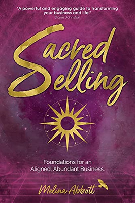 Sacred Selling: Foundations For An Aligned, Abundant Business