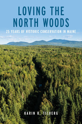 Loving the North Woods : 25 Years of Historic Conservation in Maine