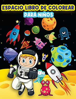 Libro De Colorear Para Niños: Páginas Divertidas Para Colorear El Espacio Para Niños Y Niñas De 4-8, 6-9 Años. Actividades Para Colorear Hermosos ... Del Espacio Y Las Fascin (Spanish Edition)