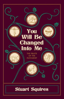 You Will Be Changed Into Me : The Fruits of the Eucharist