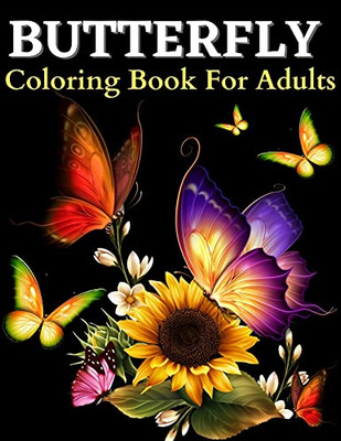Butterfly Coloring Book: Beautiful Butterflies Coloring Pages: Coloring Book With Amazing Butterflies Patterns For Stress Relieving. Butterfly ... Butterfly Garden, Flowers, Illustrations)