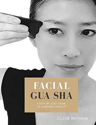 Facial Gua Sha: A Step-By-Step Guide To A Natural Facelift (Revised Edition)