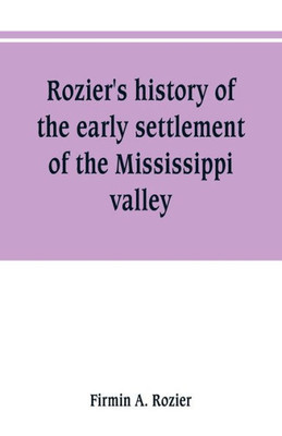 Rozier's History of the Early Settlement of the Mississippi Valley