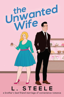 The Unwanted Wife : Brother's Best Friend Marriage of Convenience Romance