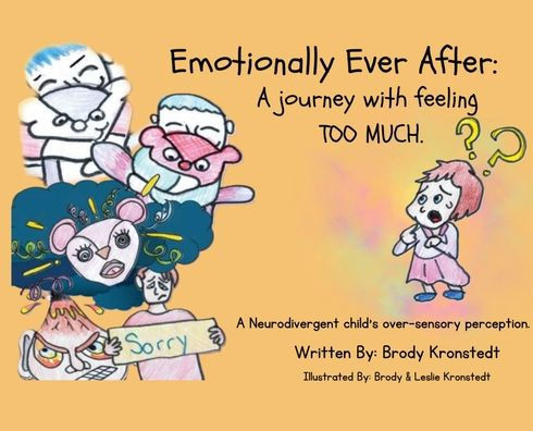 Emotionally Ever After : A Journey with Feeling TOO Much: A Neurodivergent Child's Over-sensory Perception.