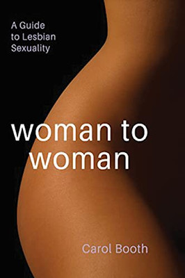 Woman To Woman: A Guide To Lesbian Sexuality