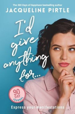 I'd Give Anything For... - Express Your Manifestations - 90 Day Journal : Express Your Manifestations - A 90 Day Journal