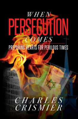 When Persecution Comes : Preparing Hearts for Perilous Times