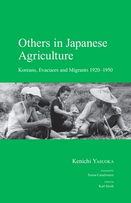 Others In Japanese Agriculture: Koreans, Evacuees And Migrants 1920-1950 (Japanese Society Series)