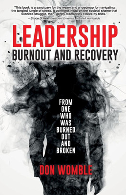 Leadership Burnout and Recovery : From One Who Was Burned Out And Broken