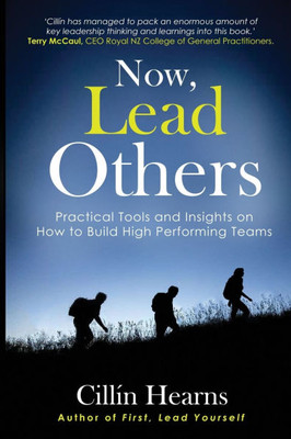 Now, Lead Others : Practical Tools and Insight on how to Build High Performing Teams