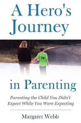 A Hero's Journey in Parenting : Parenting the Child You Didn't Expect While You Were Expecting