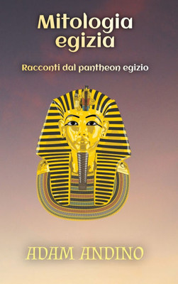 Mitologia egizia : Racconti dal pantheon egizio
