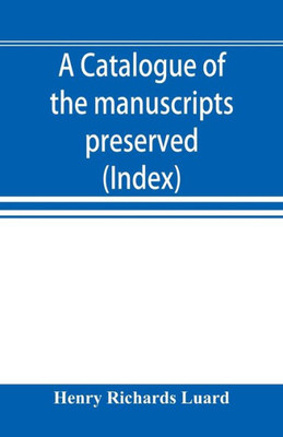 A Catalogue of the Manuscripts Preserved in the Library of the University of Cambridge. Ed. for the Syndics of the University Press (Index)
