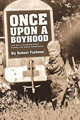 Once Upon A Boyhood Life On A Colorado Farm During The Great Depression