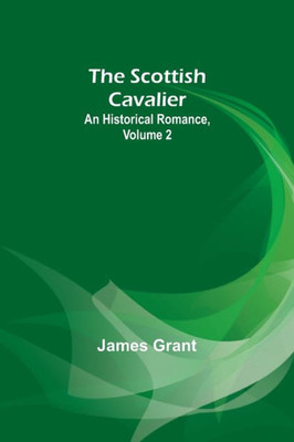 The Scottish Cavalier : An Historical Romance, Volume 2