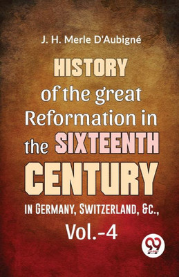 History Of The Great Reformation In The Sixteenth Century in Germany, Switzerland, &c., Vol.-4