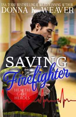 Saving The Firefighter: Health Care Heroes Book 5