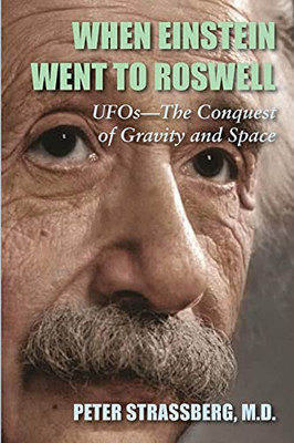 When Einstein Went To Roswell: Ufos-The Conquest Of Gravity And Space