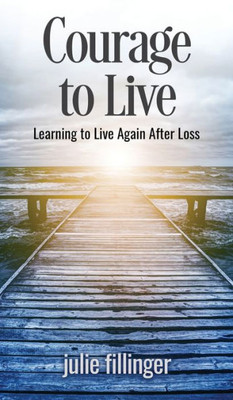 Courage to Live : Learning to Live Again After Loss