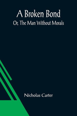 A Broken Bond; Or, The Man Without Morals