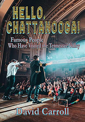 Hello, Chattanooga!: Famous People Who Have Visited The Tennessee Valley (Hardcover)