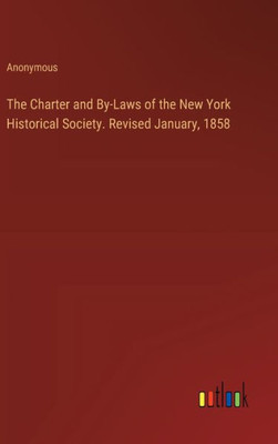The Charter and By-Laws of the New York Historical Society. Revised January, 1858