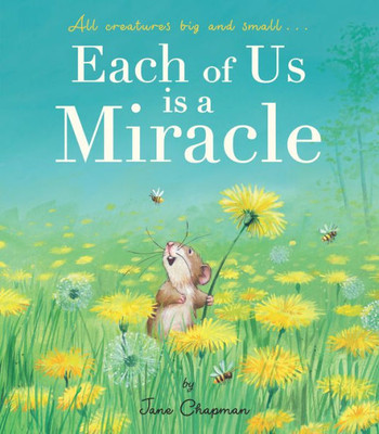 Each of Us is a Miracle : All creatures big and small
