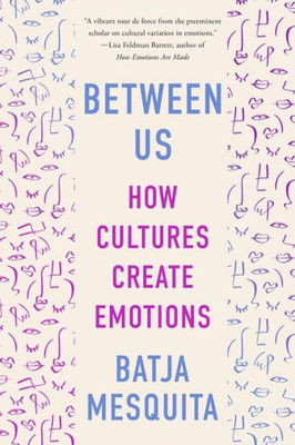 Between Us : How Cultures Create Emotions