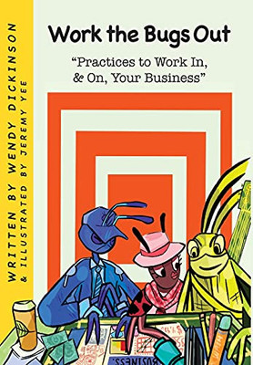 Work The Bugs Out: Practices To Work In, And On, Your Business: Practices To Work In, & On, Your Business: Practices To Work In & On Your Business