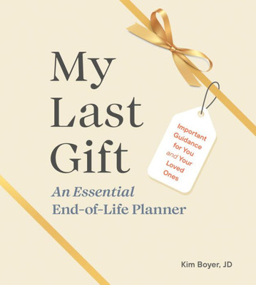 My Last Gift : An Essential End-of-Life Planner: Important Guidance for You and Your Loved Ones