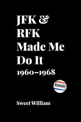 Jfk & Rfk Made Me Do It: 19601968