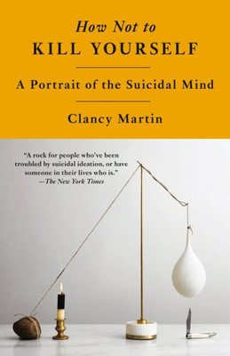 How Not to Kill Yourself : A Portrait of the Suicidal Mind