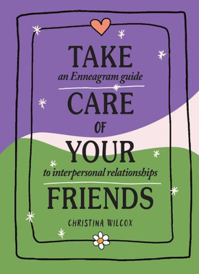 Take Care of Your Friends : An Enneagram Guide to Interpersonal Relationships
