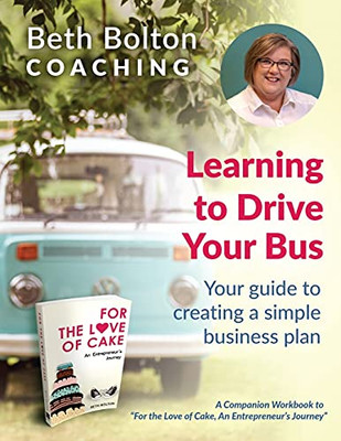 Learning To Drive Your Bus: Your Guide To Creating A Simple Business Plan