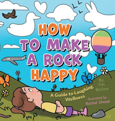 How to Make a Rock Happy : A Guide to Laughing Wellness