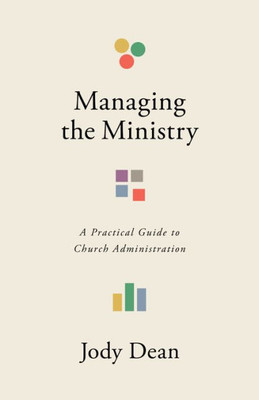 Managing the Ministry : A Practical Guide to Church Administration
