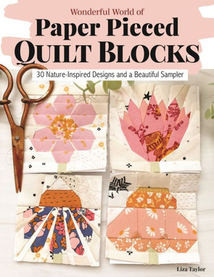 Wonderful World of Paper-Pieced Quilt Blocks : 30 Nature-Inspired Designs and a Beautiful Sampler