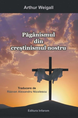 Paganismul Din Crestinismul Nostru