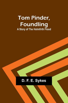 Tom Pinder, Foundling : A Story of the Holmfirth Flood