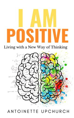 I Am Positive: Living With A New Way Of Thinking
