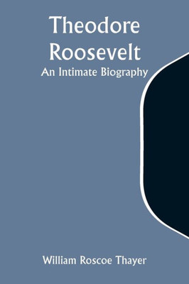 Theodore Roosevelt : An Intimate Biography