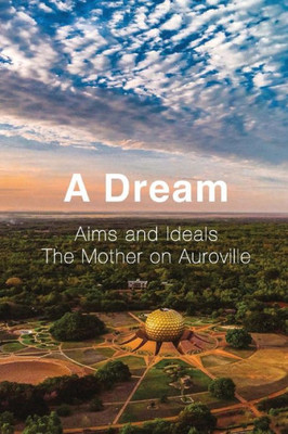 A Dream : Aims and Ideals, The Mother on Auroville