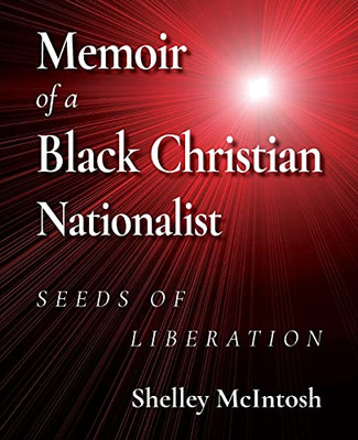 Memoir Of A Black Christian Nationalist: Seeds Of Liberation