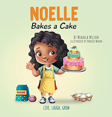 Noelle Bakes A Cake: A Story About A Positive Attitude And Resilience For Kids Ages 2-8